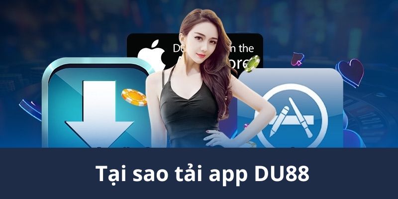Tại sao lại thực hiện tải app DU88 hiện nay
